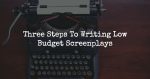 Three Steps To Writing Low Budget Screenplays
