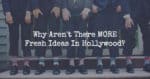 Why Aren’t There More Fresh Ideas In Hollywood?