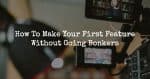 How To Make Your First Feature Without Going Bonkers