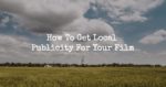 How To Get Local Publicity For Your Film