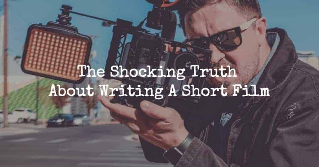 The Shocking Truth About Writing A Short Film (That You Need To Know)