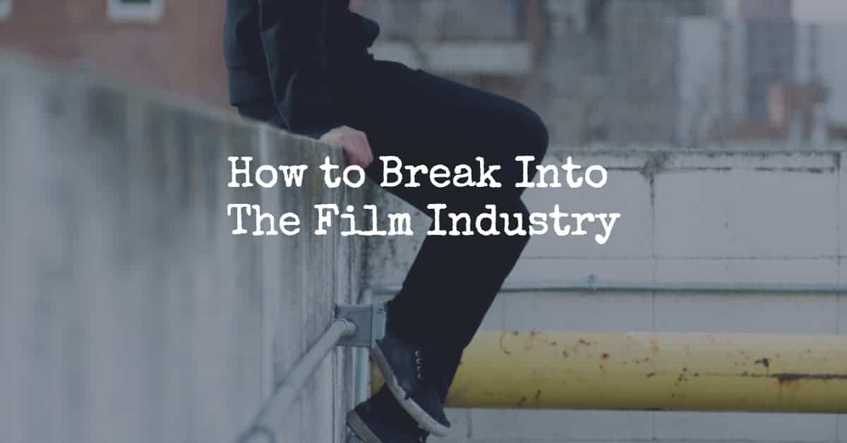 How to Break Into The Film Industry