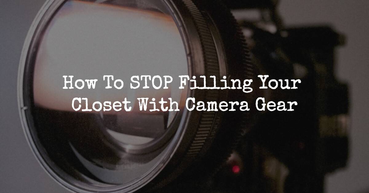 How To STOP Filling Your Closet With Camera Gear