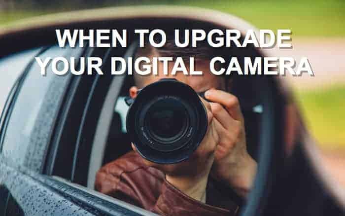 When To Upgrade Your Digital Camera