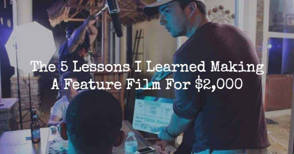 The 5 Lessons I Learned Making A Feature Film For $2,000
