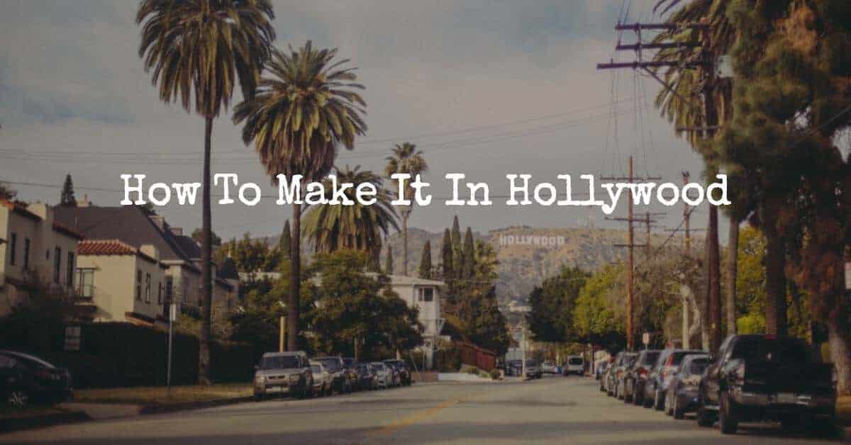 how to make it in Hollywood