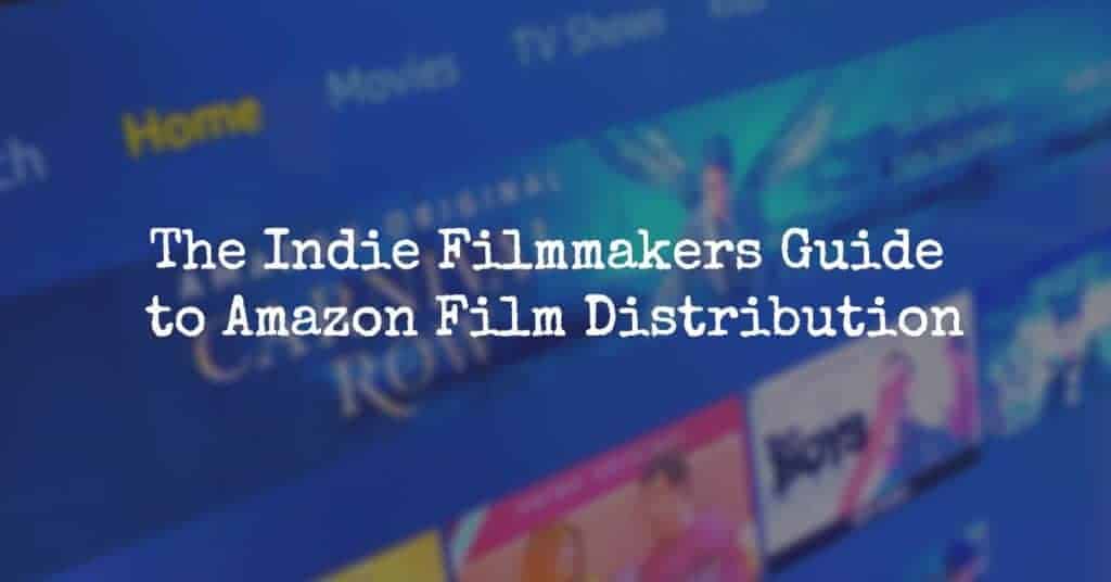 The Indie Filmmakers Guide to Amazon Film Distribution