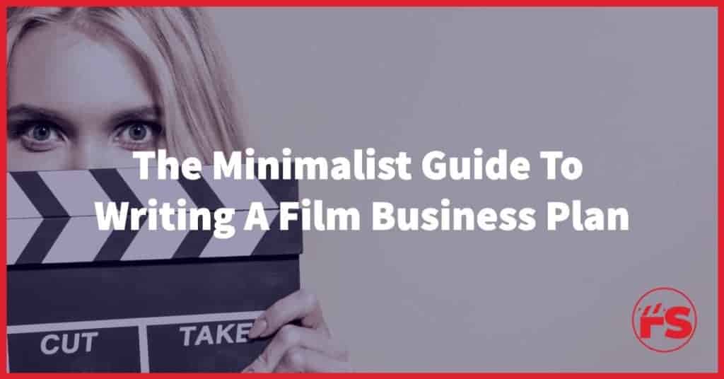 The Minimalist Guide To Writing A Film Business Plan
