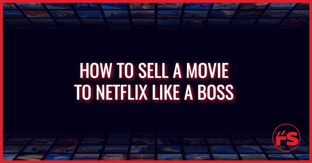 How To Sell A Movie To Netflix Like A Boss
