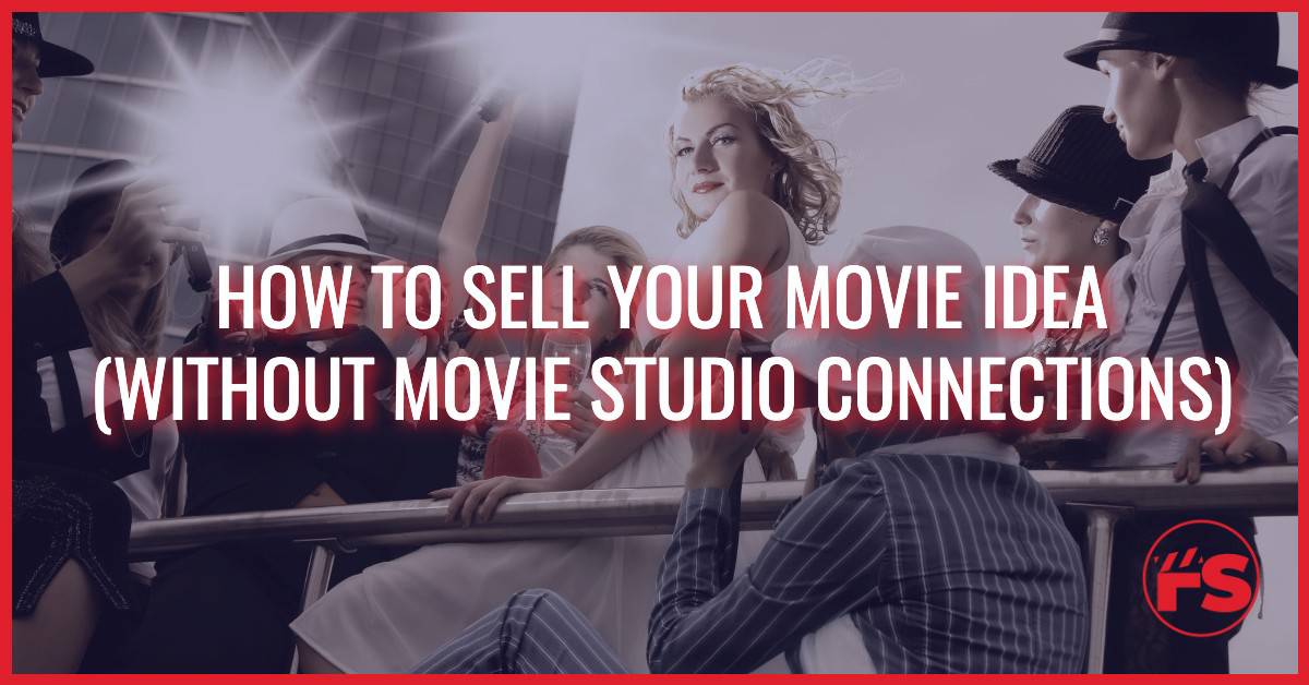 How To Sell Your Movie Idea (Without Movie Studio Connections)
