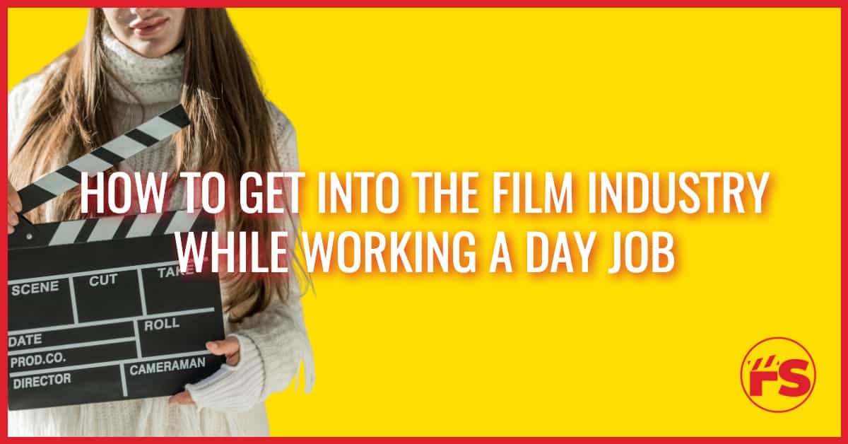 How to Get Into The Film Industry While Working A Day Job
