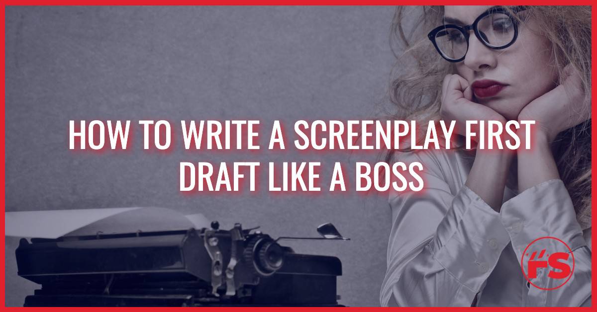 How To Write A Screenplay First Draft Like A Boss