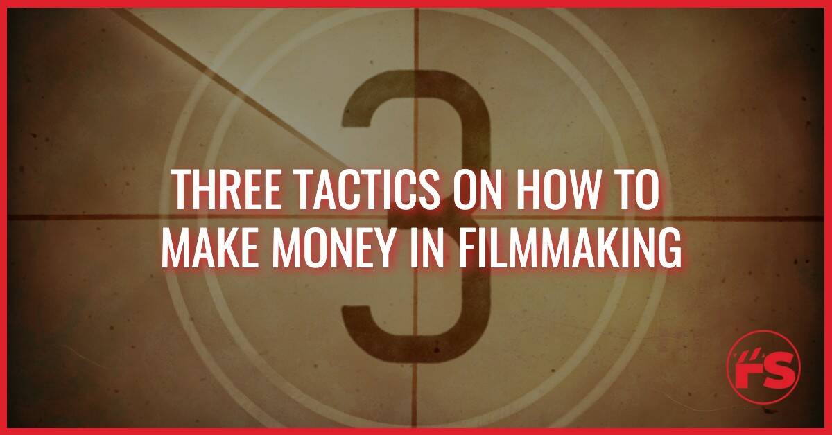 Three Tactics On How To Make Money In Filmmaking